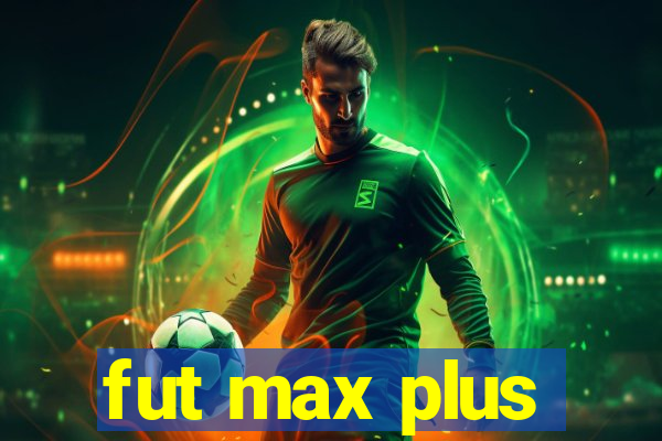 fut max plus